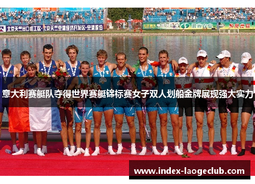 意大利赛艇队夺得世界赛艇锦标赛女子双人划船金牌展现强大实力