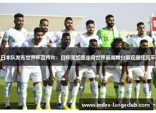 日本队发布世界杯宣传片：目标美加墨走向世界最高舞台展现最佳风采