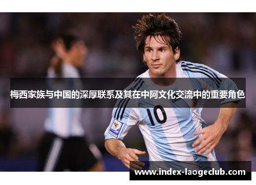 梅西家族与中国的深厚联系及其在中阿文化交流中的重要角色