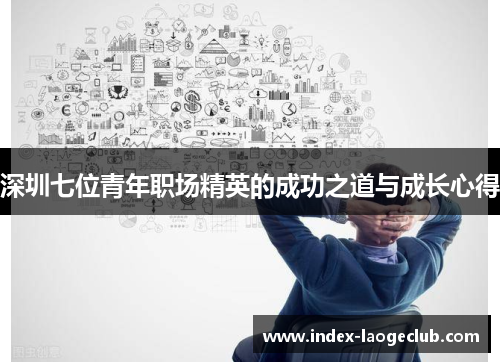 深圳七位青年职场精英的成功之道与成长心得 深圳七位青年职场精英的成功之道与成长心得