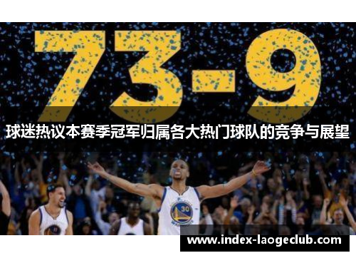 球迷热议本赛季冠军归属各大热门球队的竞争与展望